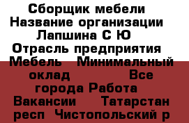 Сборщик мебели › Название организации ­ Лапшина С.Ю. › Отрасль предприятия ­ Мебель › Минимальный оклад ­ 20 000 - Все города Работа » Вакансии   . Татарстан респ.,Чистопольский р-н